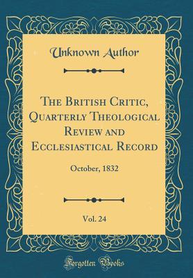 Download The British Critic, Quarterly Theological Review and Ecclesiastical Record, Vol. 24: October, 1832 (Classic Reprint) - Unknown | ePub