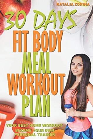 Read Online 30 Days Fit Body Meal and Workout Plan: Become Your Own Personal Trainer, Your Best Home Workout Guide - Natalia Zorina | ePub
