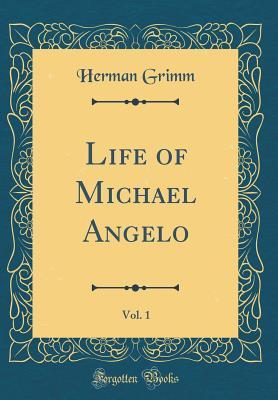 Read Online Life of Michael Angelo, Vol. 1 (Classic Reprint) - Herman Grimm file in ePub