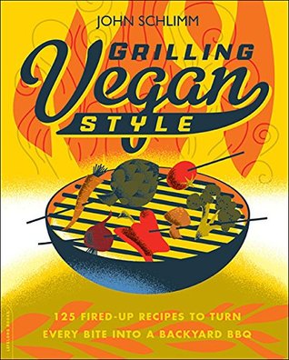 Full Download Grilling Vegan Style: 125 Fired-Up Recipes to Turn Every Bite into a Backyard BBQ - John Schlimm | ePub