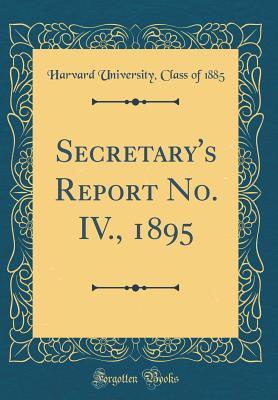 Read Online Secretary's Report No. IV., 1895 (Classic Reprint) - Harvard University Class of 1885 file in PDF