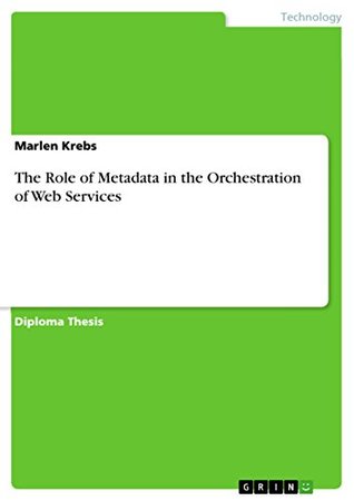 Full Download The Role of Metadata in the Orchestration of Web Services - Marlen Krebs file in PDF