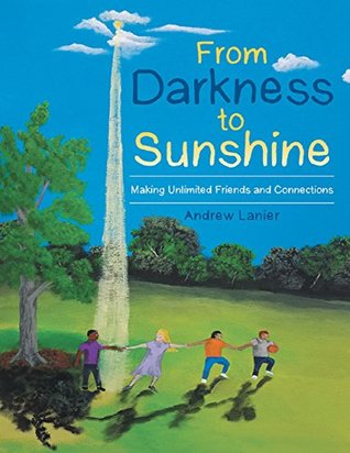 Full Download From Darkness to Sunshine: Making Unlimited Friends and Connections - Andrew Lanier | PDF