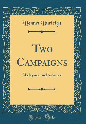 Full Download Two Campaigns: Madagascar and Ashantee (Classic Reprint) - Bennet Burleigh | ePub