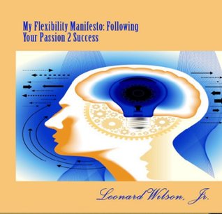 Download My Flexibility Manifesto: Following Your Passion 2 Success - Leonard Wilson Jr. | PDF