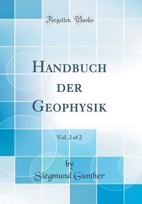 Read Handbuch Der Geophysik, Vol. 2 of 2 (Classic Reprint) - Siegmund Gunther | PDF
