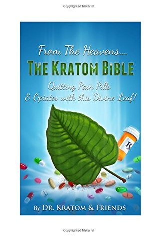 Read Online Kratom : The Bible - From the Heavens: Quitting Pain Pills & Opiates with this Divine Leaf! - Dr Kratom file in PDF