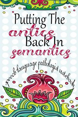 Full Download Putting the Antics Back in Semantics Speech-Language Pathologist Notebook: Cornell Notes Style Speech Therapist Gifts - SLP Gift for Notes Journaling - Speech Therapist Notebook Journal - Speech Therapist Appreciation Gift -  | ePub