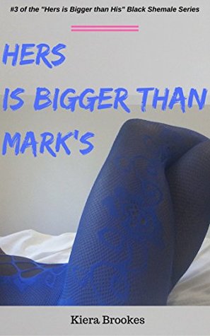 Read Hers is Bigger Than Mark's: #3 of the Black Shemale Hers is Bigger than His Series - Kiera Brookes file in ePub