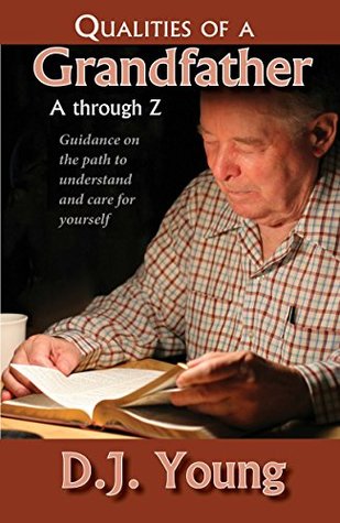 Full Download Qualities of a Grandfather-A Through Z: Guidance on the path to understand and care for yourself - D.J. Young | PDF