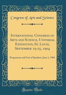 Full Download International Congress of Arts and Science, Universal Exposition, St. Louis, September 19-25, 1904: Programme and List of Speakers, June 1, 1904 (Classic Reprint) - Congress of Arts and Science | PDF