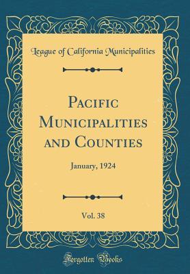 Read Pacific Municipalities and Counties, Vol. 38: January, 1924 (Classic Reprint) - League of California Municipalities | PDF