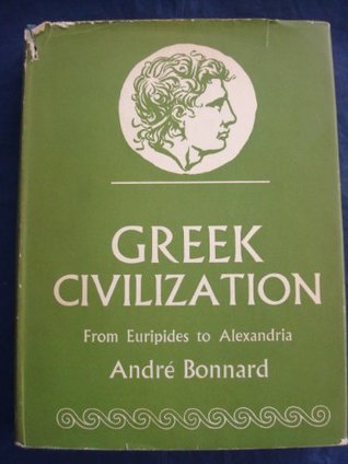 Read Online Greek civilization from Euripides to Alexandria - Andre? Bonnard file in PDF