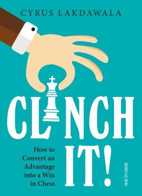 Read Clinch It!: How to Convert an Advantage Into a Win in Chess - Cyrus Lakdawala file in PDF