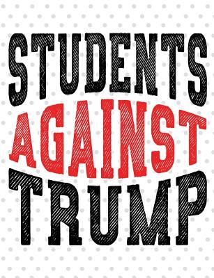 Download Students Against Trump: President Protest Notebook - 100 Page Double Sided Composition Notebook - Great Way to Express Your Feelings of the Potus - Gift Idea for Students Who Resist & Persist Current Presidential Policies Anti Trump - Great for School - H Willis | ePub