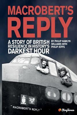 Full Download MacRobert's Reply: A Story of British Resilience in History's Darkest Hour - Philip Hamlyn Williams | ePub