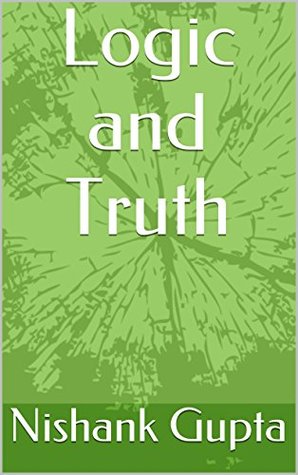 Read Online Logic and Truth: Quest for an Absolute Truth in the world. - Nishank Gupta file in ePub