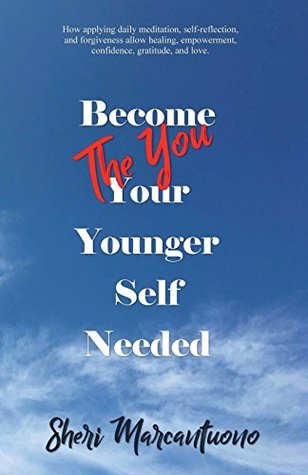 Read Online Become the You Your Younger Self Needed: Meditation and a journey to self-discovery, a still mind, acceptance, acknowledgment, awareness and forgiveness. Your best self, is the one you show up for. - Sheri Marcantuono file in ePub
