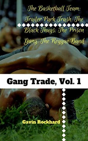 Read Online Gang Trade, Vol. 1: The Basketball Team; Trailer Park Trash; The Black Thugs; The Prison Gang; The Reggae Band (Gang Trade Bundles) - Gavin Rockhard file in ePub