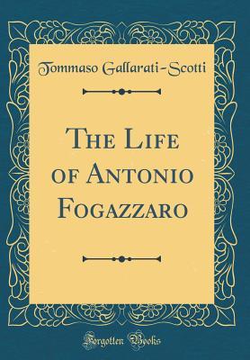 Full Download The Life of Antonio Fogazzaro (Classic Reprint) - Tommaso Gallarati-Scotti | PDF