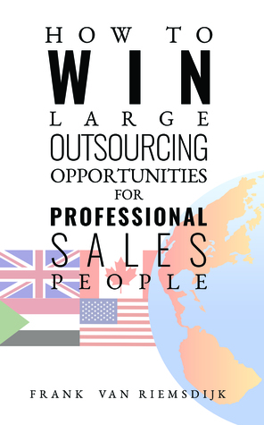 Read Online How to Win Large Outsourcing Opportunities for Professional Sales People - Frank van Riemsdijk | PDF