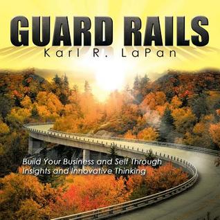 Download Guard Rails: Build Your Business and Self Through Insights and Innovative Thinking - Karl R Lapan file in PDF