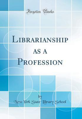 Read Librarianship as a Profession (Classic Reprint) - New York State Library School | ePub
