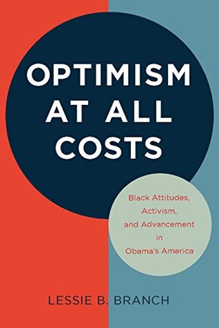 Full Download Optimism at All Costs: Black Attitudes, Activism, and Advancement in Obama's America - Lessie B Branch | PDF