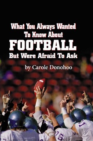 Read Online What You Always Wanted To Know About Football But Were Afraid To Ask - Carole Donohoo | PDF