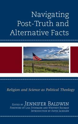 Read Online Navigating Post-Truth and Alternative Facts: Religion and Science as Political Theology - Jennifer Baldwin file in ePub
