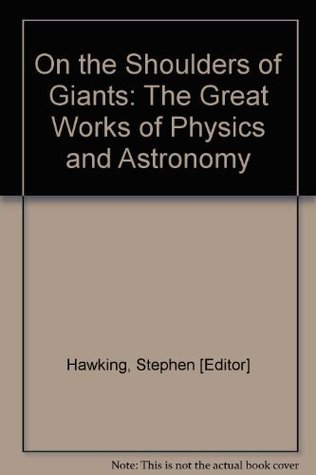 Read ON THE SHOULDERS OF GIANTS: The Great Works of Physics and Astronomy - Stephen -Editor and Commentary Hawking file in PDF