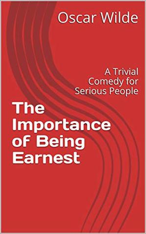Full Download The Importance of Being Earnest : A Trivial Comedy for Serious People - Oscar Wilde file in PDF