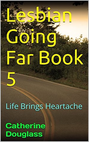 Download Lesbian Going Far Book 5: Life Brings Heartache (Life Of Lesbian Women) - Catherine Douglass | PDF