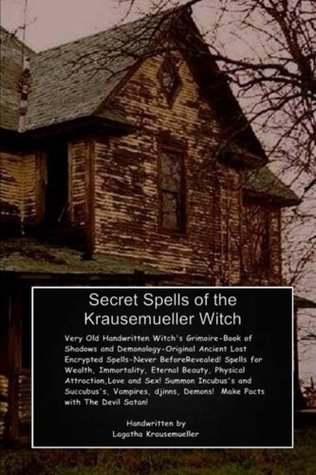 Download Secret Spells of the Krausemueller Witch: Her Old Handwritten Grimoire; Book of Shadows and Demonology-Ancient Encrypted Spells Never Before Revealed.  Djinns Demons, Pacts with the Devil Satan - Lagatha Krausemueller | ePub