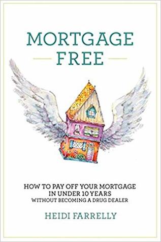 Read Online Mortgage Free: How to Pay Off Your Mortgage in Under 10 Years - Without Becoming a Drug Dealer - Heidi Farrelly | PDF