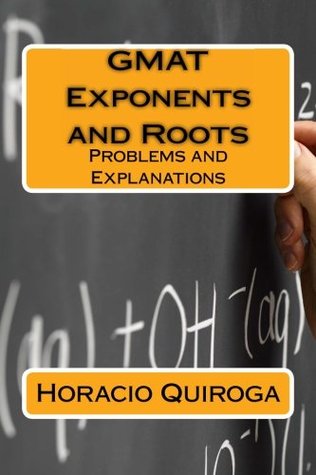 Read GMAT Exponents and Roots: Exponents and Roots Problems and Explanations (GMAT Quantitative Workbooks) (Volume 3) - Horacio Quiroga | ePub