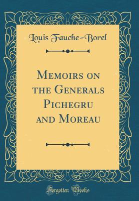 Read Memoirs on the Generals Pichegru and Moreau (Classic Reprint) - Louis Fauche-Borel file in ePub