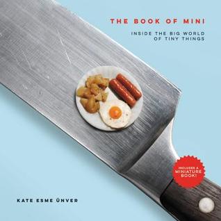 Full Download The Book of Mini: Inside the Big World of Tiny Things - Kate Esme Unver file in ePub