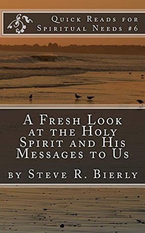 Read Online A Fresh Look at the Holy Spirit and His Messages to Us (Quick Reads for Spiritual Needs Book 6) - Steve R. Bierly file in ePub