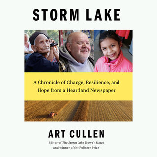 Read Online Storm Lake: A Chronicle of Change, Resilience, and Hope from a Heartland Newspaper - Art Cullen | PDF