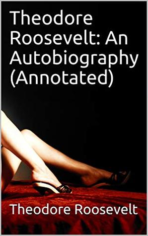 Download Theodore Roosevelt: An Autobiography (Annotated) - Theodore Roosevelt | ePub