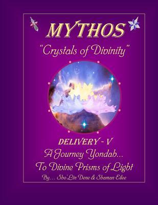 Read Online Mythos Crystals of Divinity: Delivery - V  a Journey Yondah to Divine Prisms of Light - Shaman Eilee file in PDF
