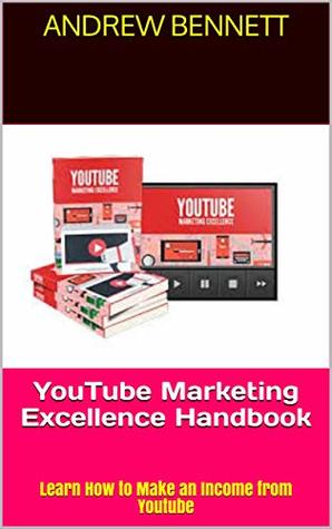 Full Download YouTube Marketing Excellence Handbook: Learn How to Make an Income from Youtube - Andrew Bennett file in PDF