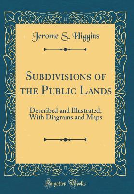Full Download Subdivisions of the Public Lands: Described and Illustrated, with Diagrams and Maps (Classic Reprint) - Jerome S Higgins file in ePub