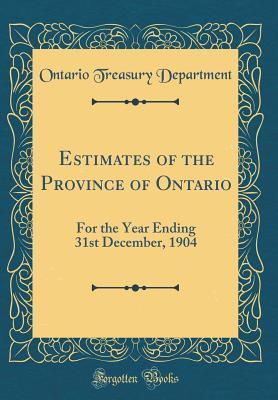 Read Estimates of the Province of Ontario: For the Year Ending 31st December, 1904 (Classic Reprint) - Ontario Treasury Department file in PDF