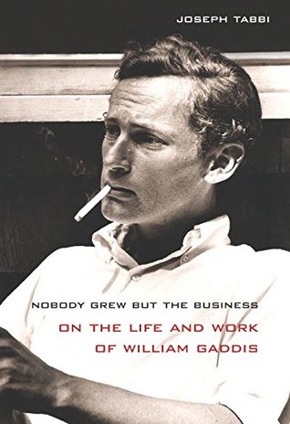 Read Nobody Grew but the Business: On the Life and Work of William Gaddis - Joseph Tabbi | ePub