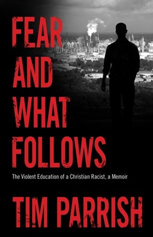Full Download Fear and What Follows: The Violent Education of a Christian Racist, A Memoir (Willie Morris Books in Memoir and Biography) - Tim Parrish file in ePub