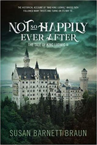 Download Not So Happily Ever After: The Tale of King Ludwig II - Susan Barnett Braun | ePub