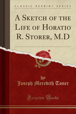 Full Download A Sketch of the Life of Horatio R. Storer, M.D (Classic Reprint) - Joseph Meredith Toner file in ePub