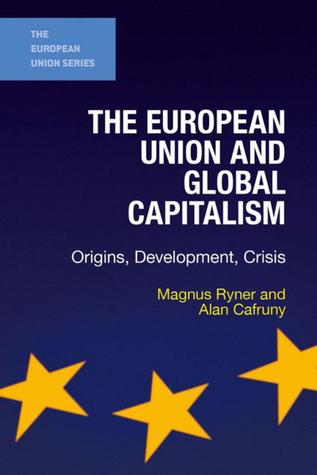 Read The European Union and Global Capitalism: Origins, Development, Crisis - Magnus Ryner file in PDF